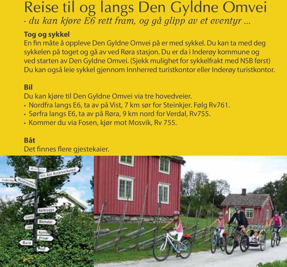 (Sjekk mulighet for sykkelfrakt med NSB først) Du kan også leie sykkel gjennom Innherred turistkontor eller Inderøy turistkontor.