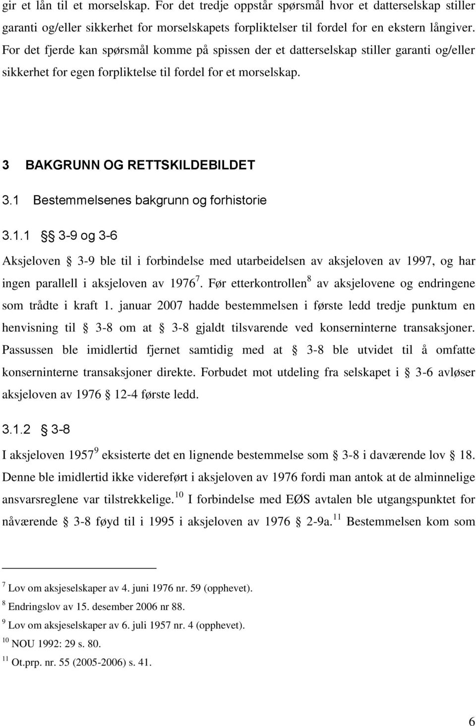 1 Bestemmelsenes bakgrunn og forhistorie 3.1.1 3-9 og 3-6 Aksjeloven 3-9 ble til i forbindelse med utarbeidelsen av aksjeloven av 1997, og har ingen parallell i aksjeloven av 1976 7.