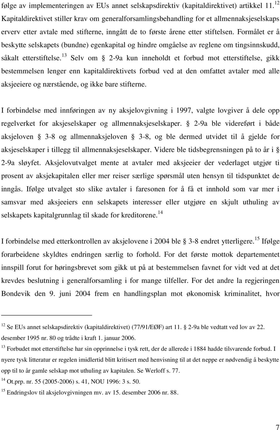 Formålet er å beskytte selskapets (bundne) egenkapital og hindre omgåelse av reglene om tingsinnskudd, såkalt etterstiftelse.