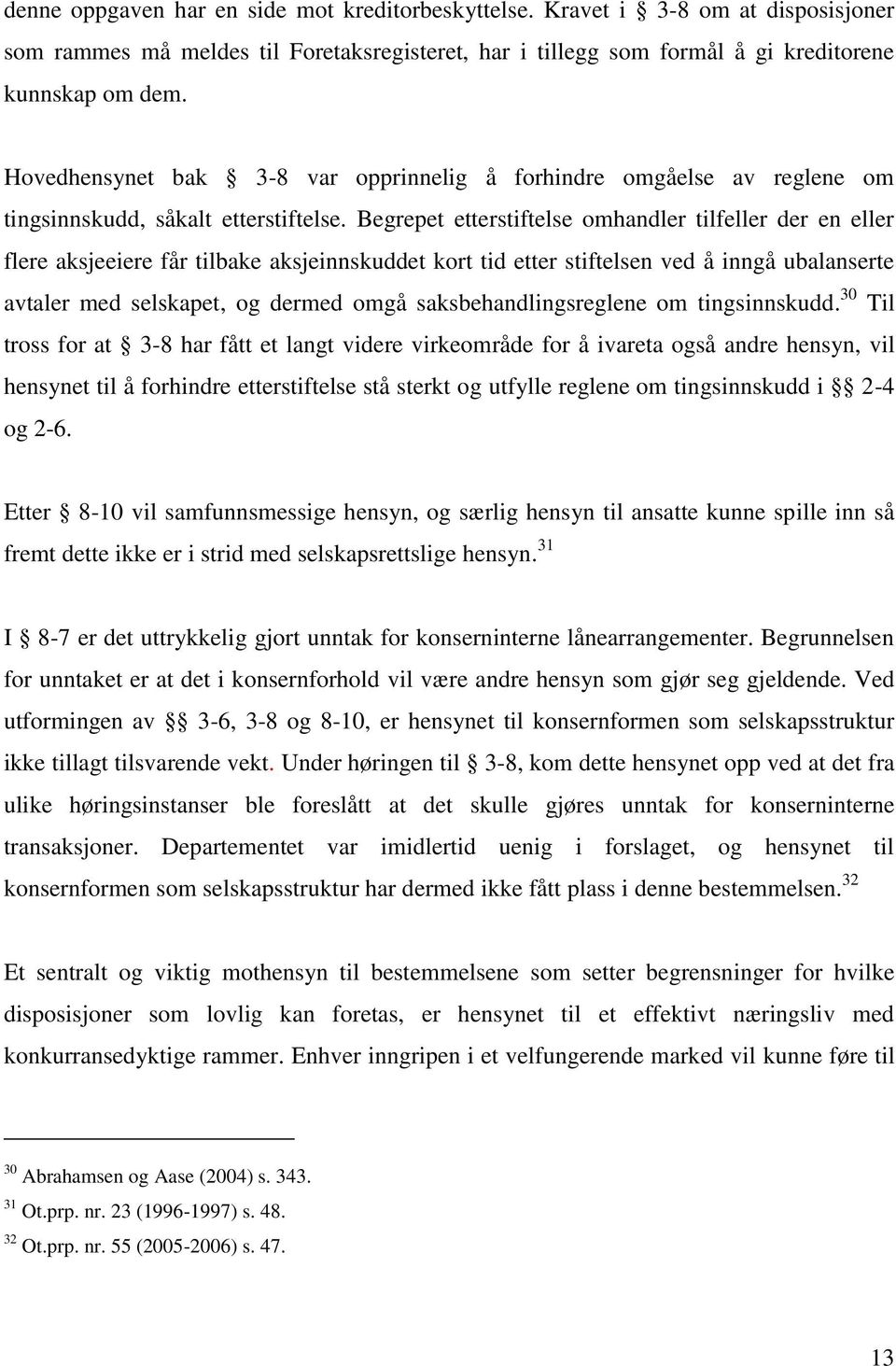 Begrepet etterstiftelse omhandler tilfeller der en eller flere aksjeeiere får tilbake aksjeinnskuddet kort tid etter stiftelsen ved å inngå ubalanserte avtaler med selskapet, og dermed omgå