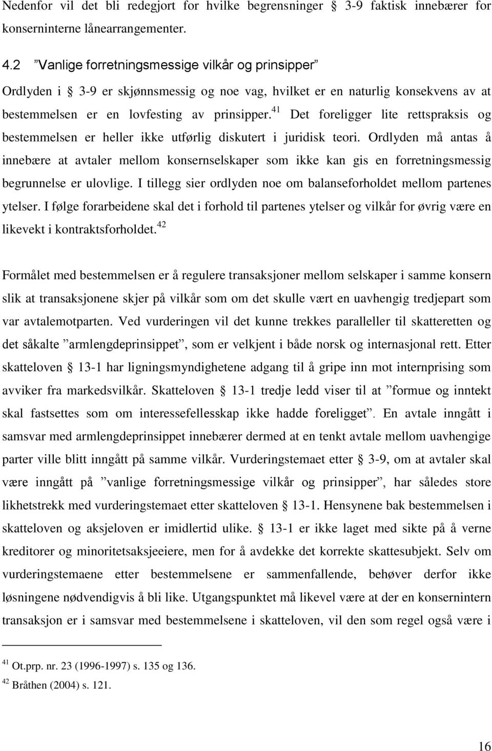 41 Det foreligger lite rettspraksis og bestemmelsen er heller ikke utførlig diskutert i juridisk teori.