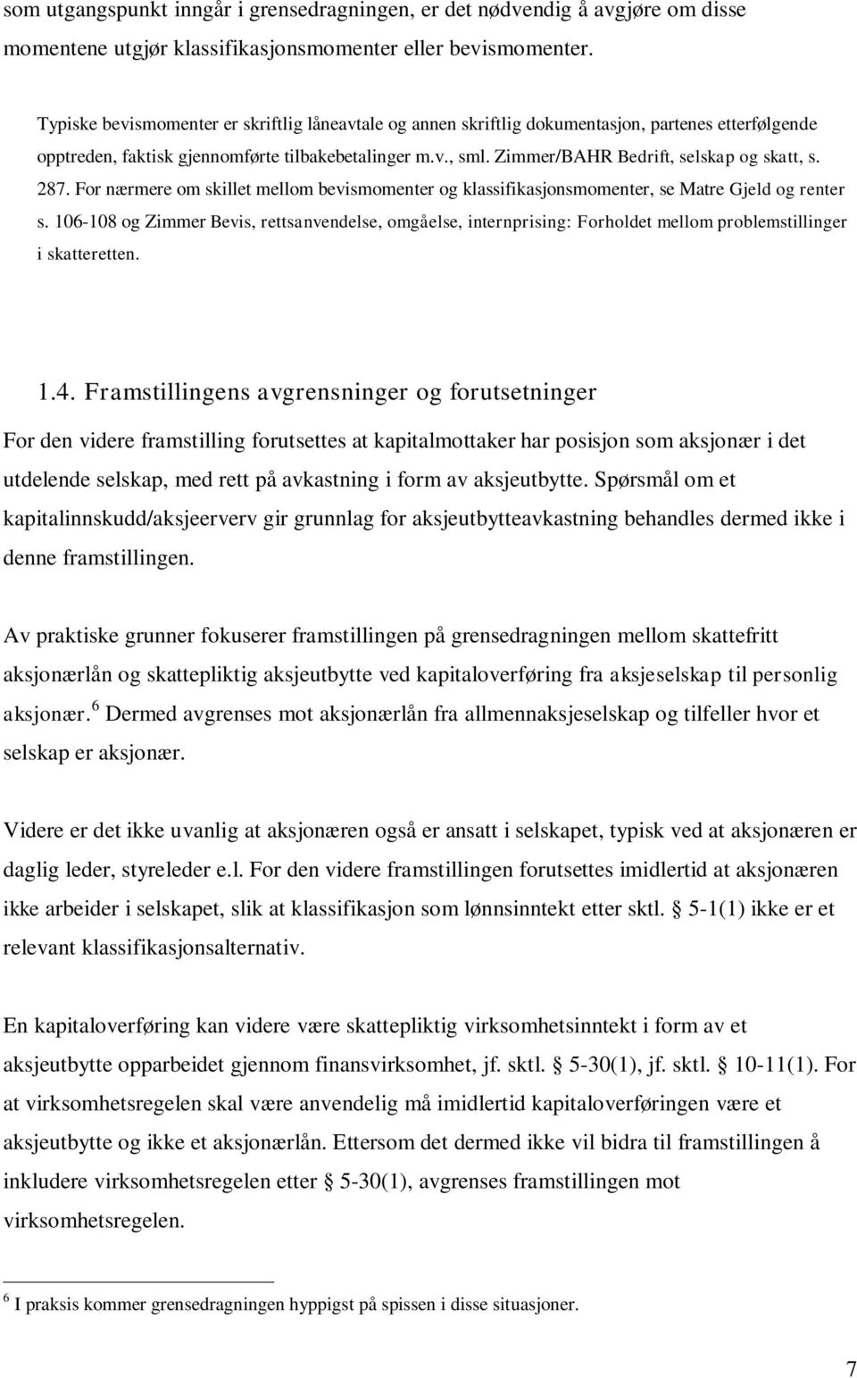 Zimmer/BAHR Bedrift, selskap og skatt, s. 287. For nærmere om skillet mellom bevismomenter og klassifikasjonsmomenter, se Matre Gjeld og renter s.