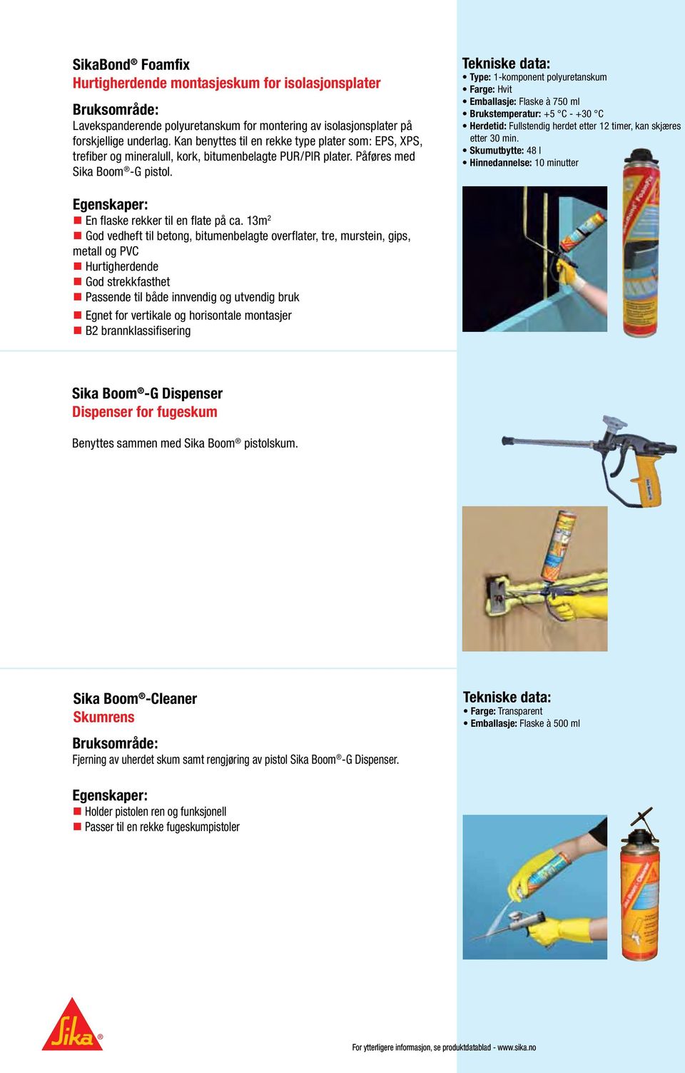 Type: 1-komponent polyuretanskum Farge: Hvit Emballasje: Flaske à 750 ml Brukstemperatur: +5 C - +30 C Herdetid: Fullstendig herdet etter 12 timer, kan skjæres etter 30 min.