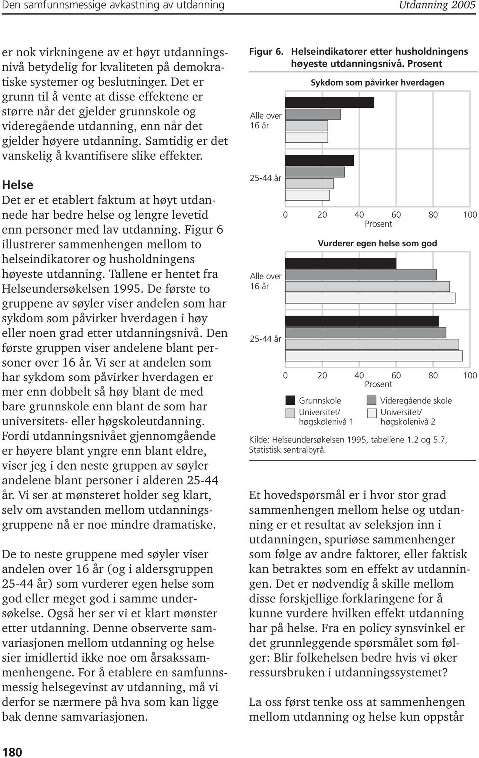 Samtidig er det vanskelig å kvantifisere slike effekter. Helse Det er et etablert faktum at høyt utdannede har bedre helse og lengre levetid enn personer med lav utdanning.