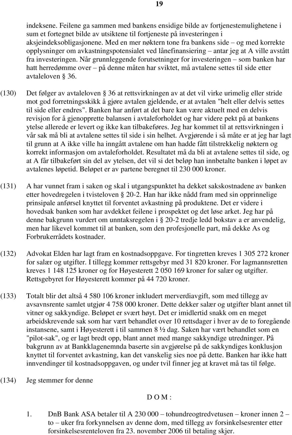 Når grunnleggende forutsetninger for investeringen som banken har hatt herredømme over på denne måten har sviktet, må avtalene settes til side etter avtaleloven 36.