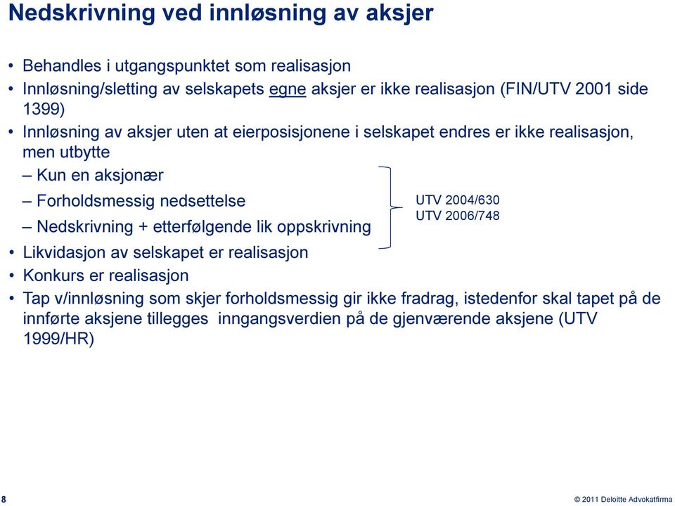 nedsettelse Nedskrivning + etterfølgende lik oppskrivning UTV 2004/630 UTV 2006/748 Likvidasjon av selskapet er realisasjon Konkurs er realisasjon Tap