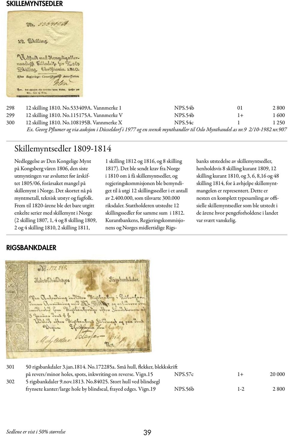 907 Skillemyntsedler 1809-1814 Nedleggelse av Den Kongelige Mynt på Kongsberg våren 1806, den siste utmyntingen var avsluttet før årskiftet 1805/06, forårsaket mangel på skillemynt i Norge.