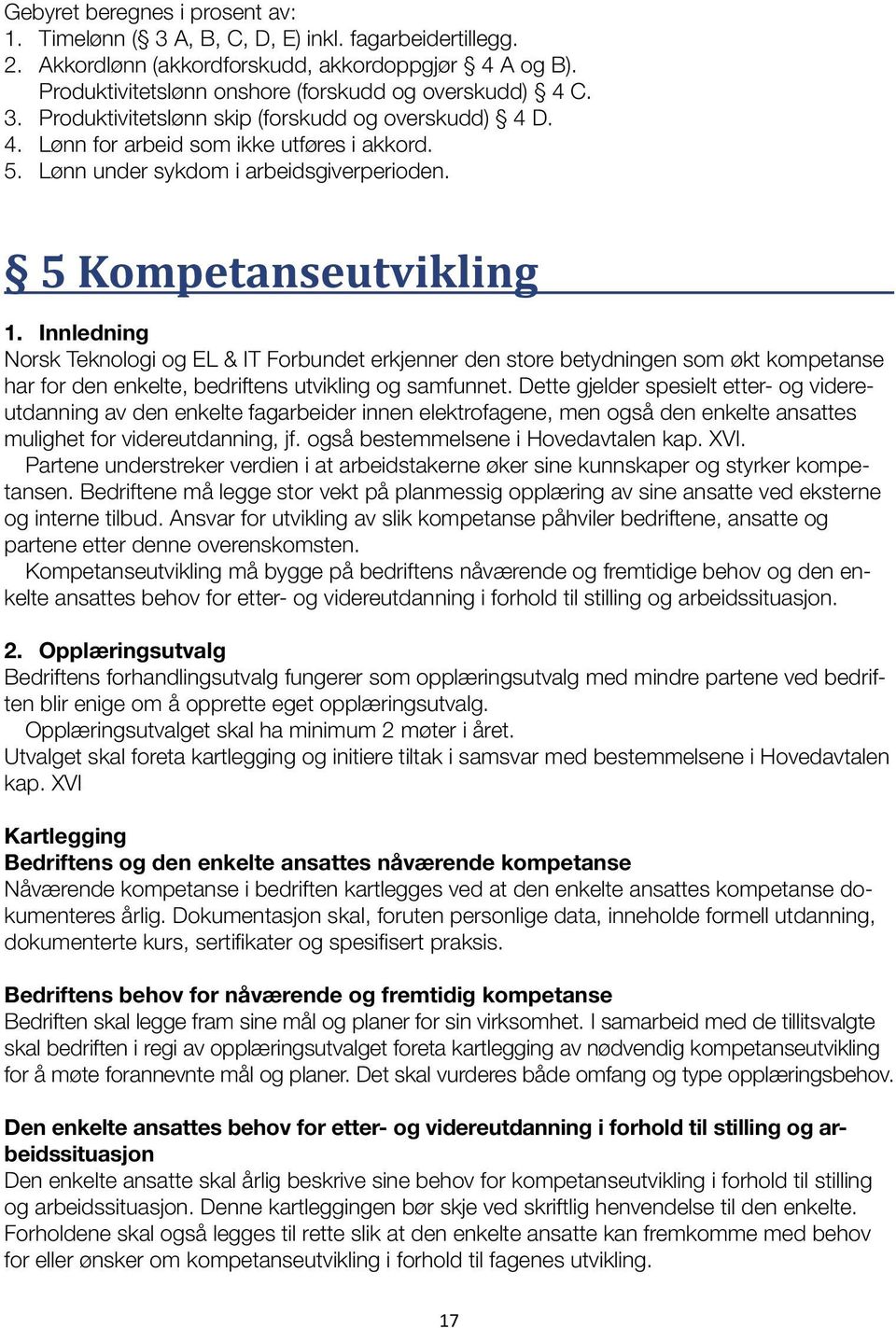 Innledning Norsk Teknologi og EL & IT Forbundet erkjenner den store betydningen som økt kompetanse har for den enkelte, bedriftens utvikling og samfunnet.