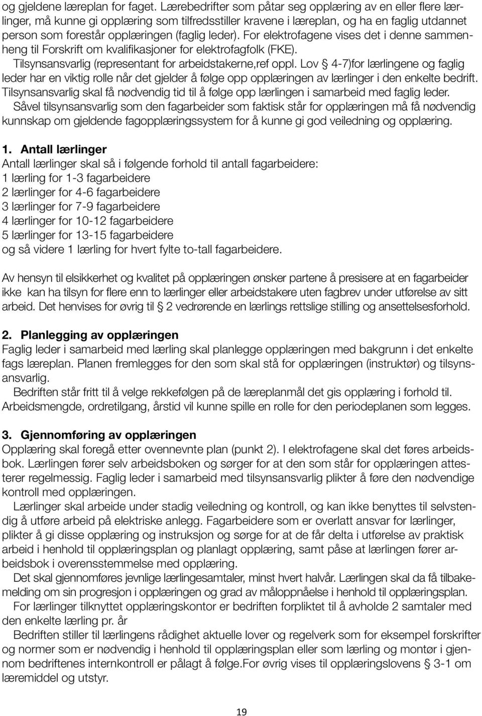 leder). For elektrofagene vises det i denne sammenheng til Forskrift om kvalifikasjoner for elektrofagfolk (FKE). Tilsynsansvarlig (representant for arbeidstakerne,ref oppl.