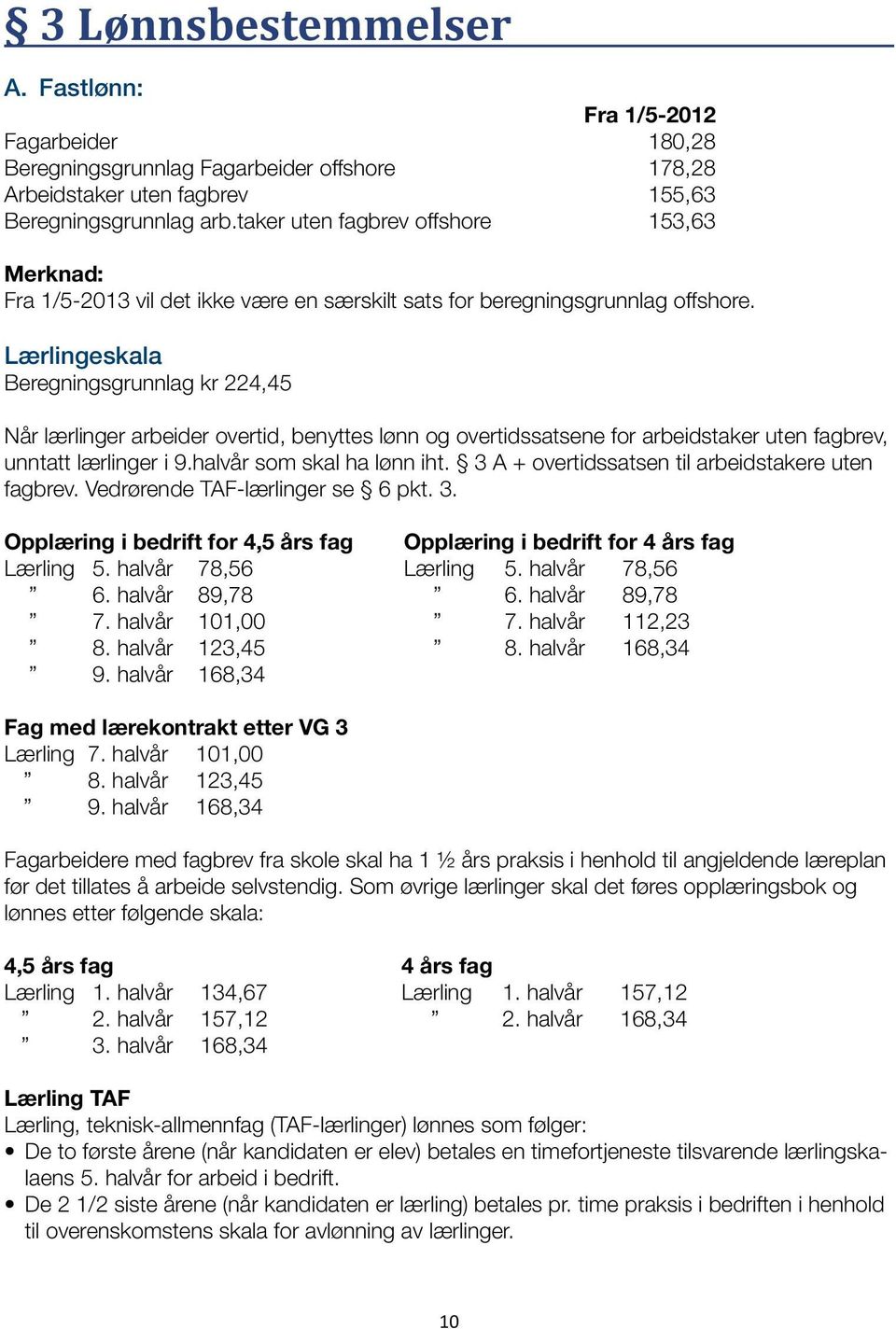 Lærlingeskala Beregningsgrunnlag kr 224,45 Når lærlinger arbeider overtid, benyttes lønn og overtidssatsene for arbeidstaker uten fagbrev, unntatt lærlinger i 9.halvår som skal ha lønn iht.