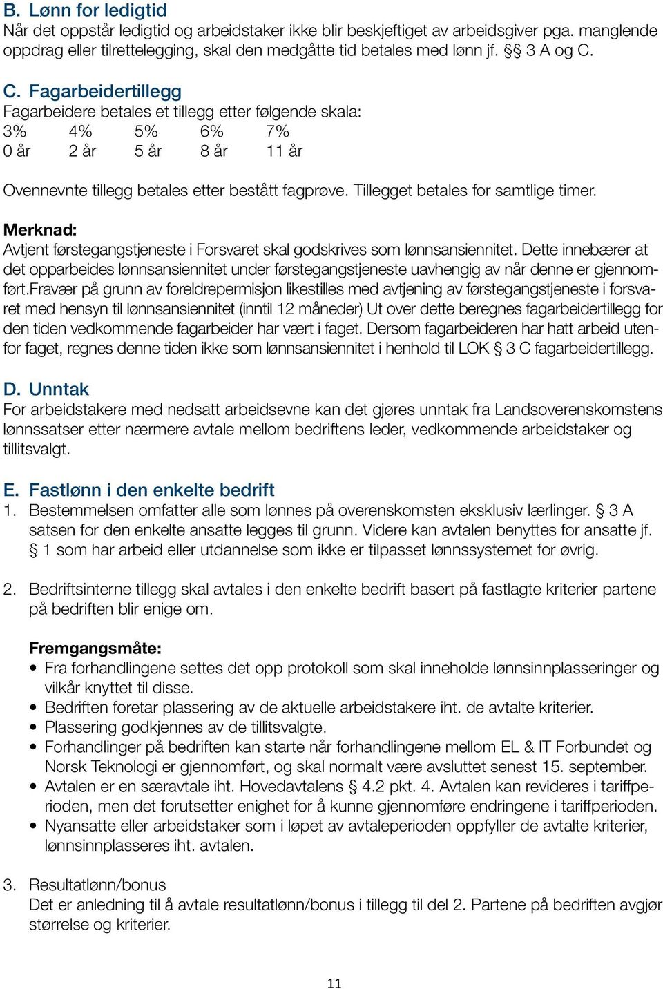 Tillegget betales for samtlige timer. Merknad: Avtjent førstegangstjeneste i Forsvaret skal godskrives som lønnsansiennitet.