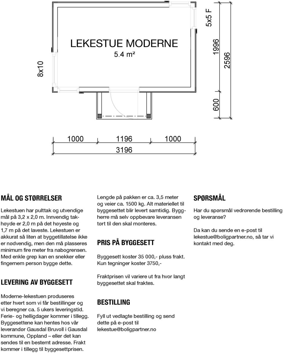 LEVERING AV BYGGESETT Moderne-lekestuen produseres etter hvert som vi får bestillinger og vi beregner ca. 5 ukers leveringstid. Ferie- og helligdager kommer i tillegg.