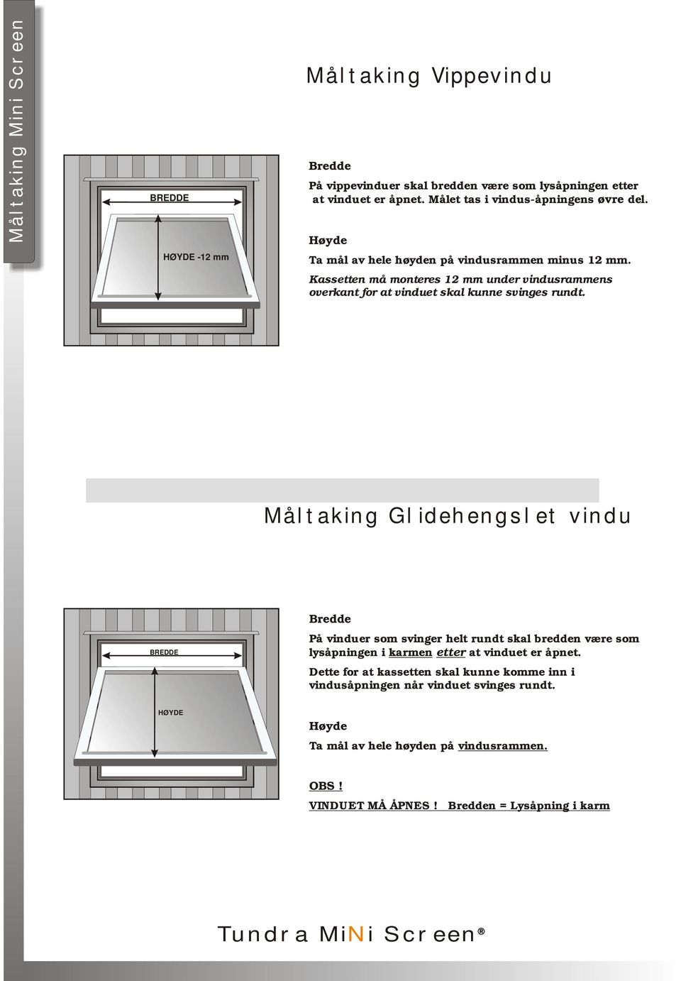 Kassetten må monteres 12 mm under vindusrammens overkant for at vinduet skal kunne svinges rundt.