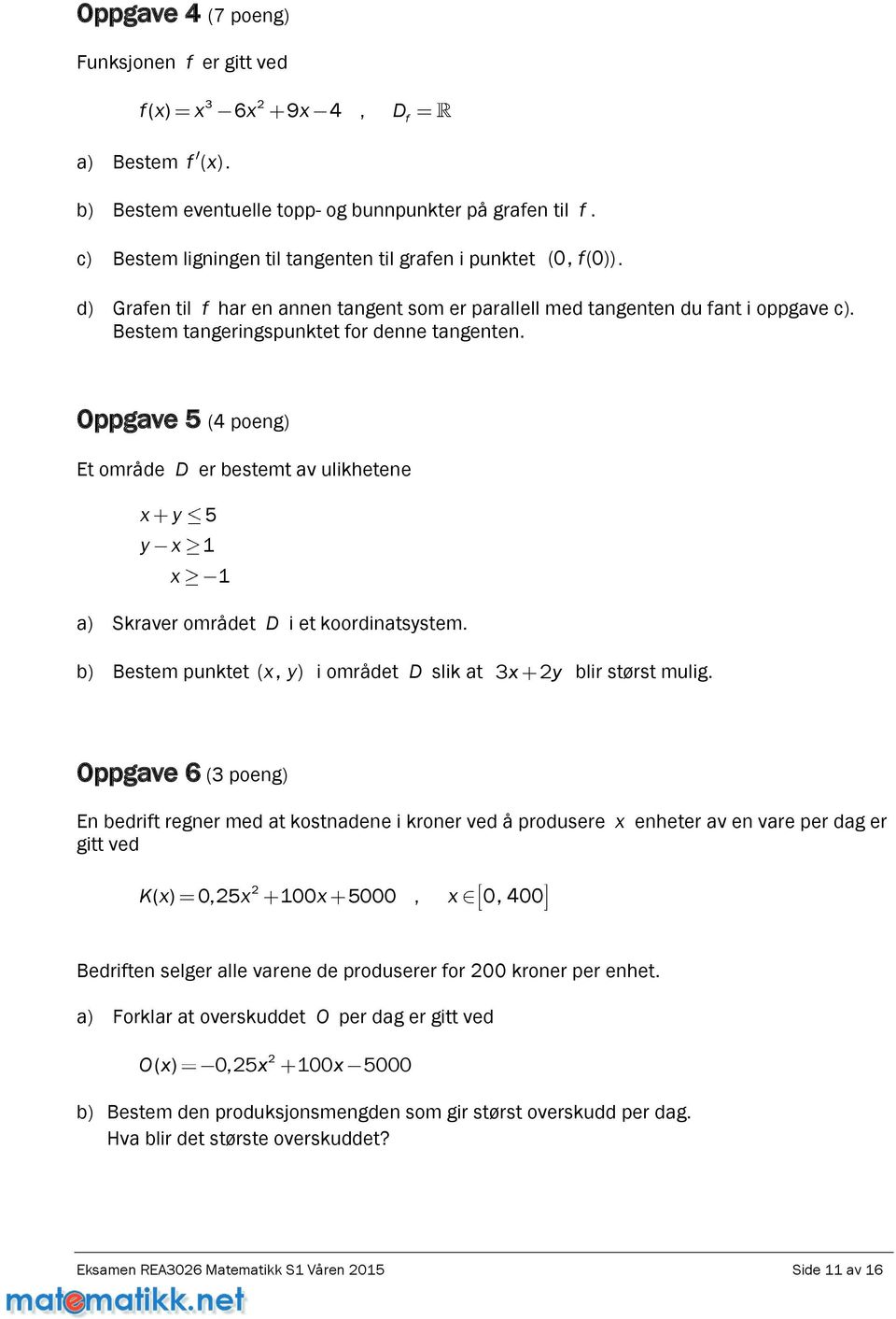 Bestem tangeringspunktet for denne tangenten. Oppgave 5 (4 poeng) Et område D er bestemt av ulikhetene 5 1 1 a) Skraver området D i et koordinatsstem.