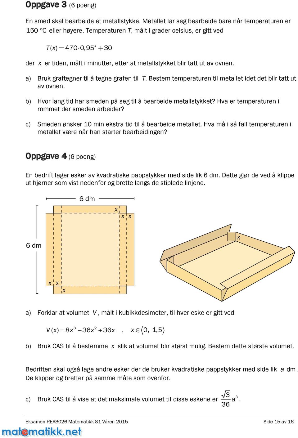 Bestem temperaturen til metallet idet det blir tatt ut av ovnen. b) Hvor lang tid har smeden på seg til å bearbeide metallstkket? Hva er temperaturen i rommet der smeden arbeider?