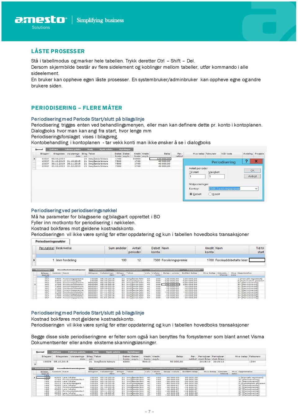 PERIODISERING FLERE MÅTER Periodisering med Periode Start/slutt på bilagslinje Periodisering trigges enten ved behandlingsmenyen, eller man kan definere dette pr. konto i kontoplanen.