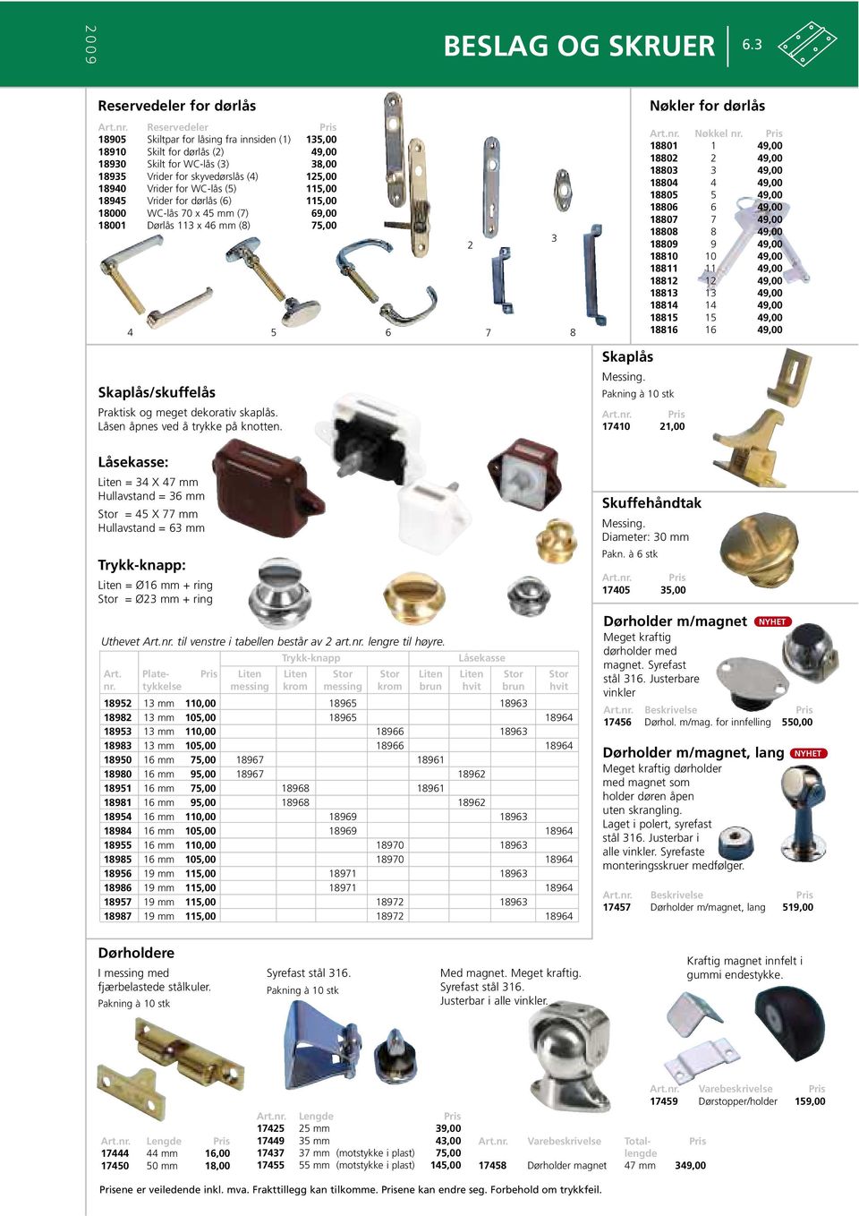 skyvedørslås (4) 125,00 18940 Vrider for WC-lås (5) 115,00 18945 Vrider for dørlås (6) 115,00 18000 WC-lås 70 x 45 mm (7) 69,00 18001 Dørlås 113 x 46 mm (8) 75,00 4 5 1 2 6 7 3 8 Nøkkel nr.
