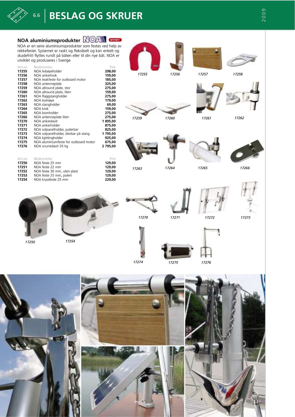 NOA er utviklet og produseres i Sverige 17255 NOA livbøyeholder 298,00 17256 NOA ankerkrok 159,00 17257 NOA teakfeste for outboard motor 185,00 17258 NOA antenneplate 325,00 17259 NOA allround plate,