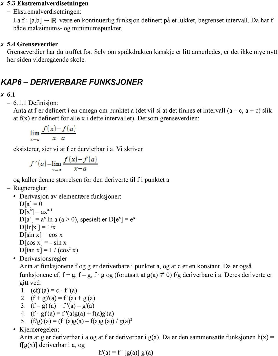 6.1.1 Definisjon: Anta at f er definert i en omegn om punktet a (det vil si at det finnes et intervall (a c, a + c) slik at f(x) er definert for alle x i dette intervallet).