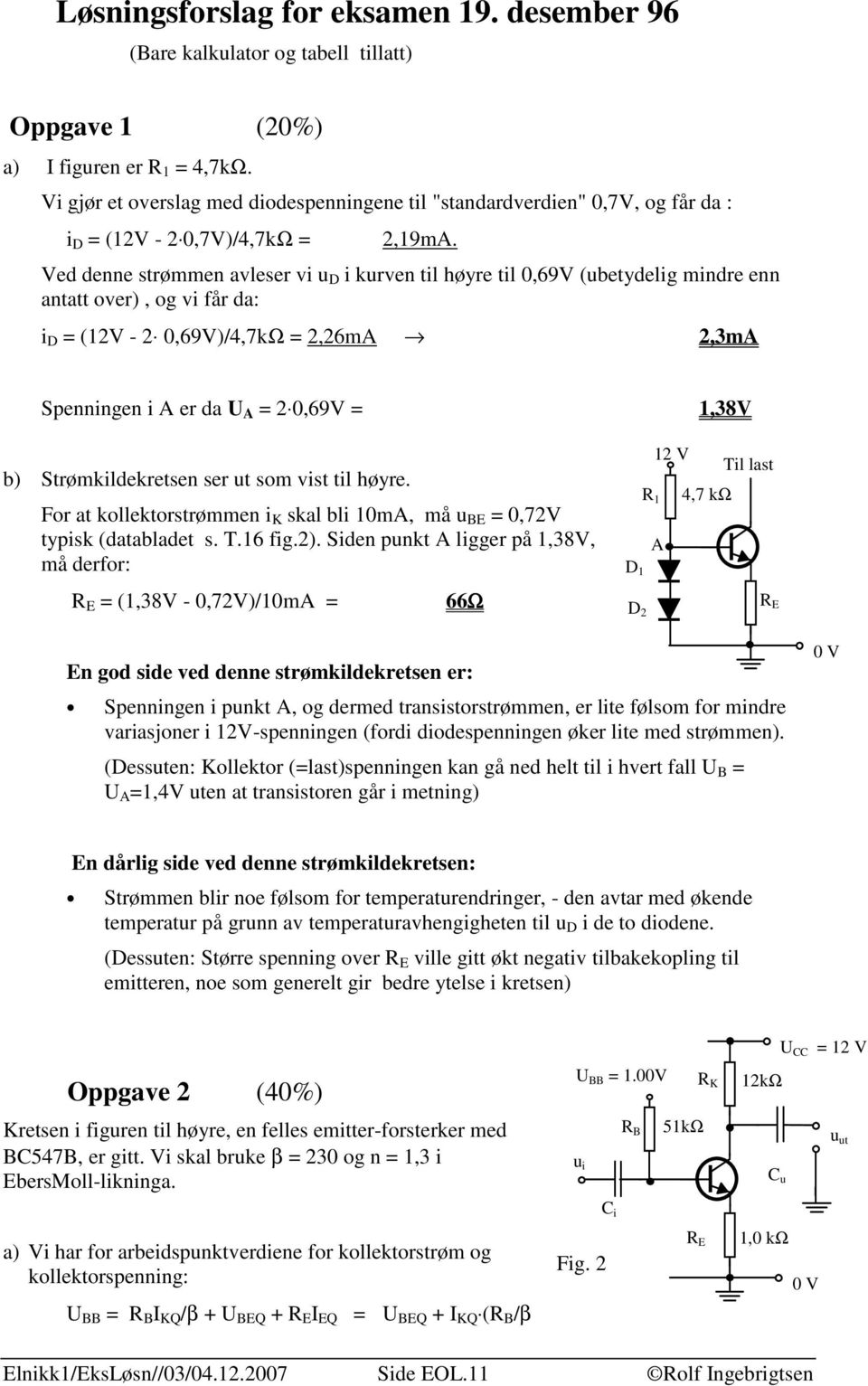 Ved denne strømmen avleser vi u D i kurven til høyre til 0,69V (ubetydelig mindre enn antatt over), og vi får da: i D = (V - 0,69V)/4,7kΩ =,6mA,3mA Spenningen i A er da U A = 0,69V =,38V b)