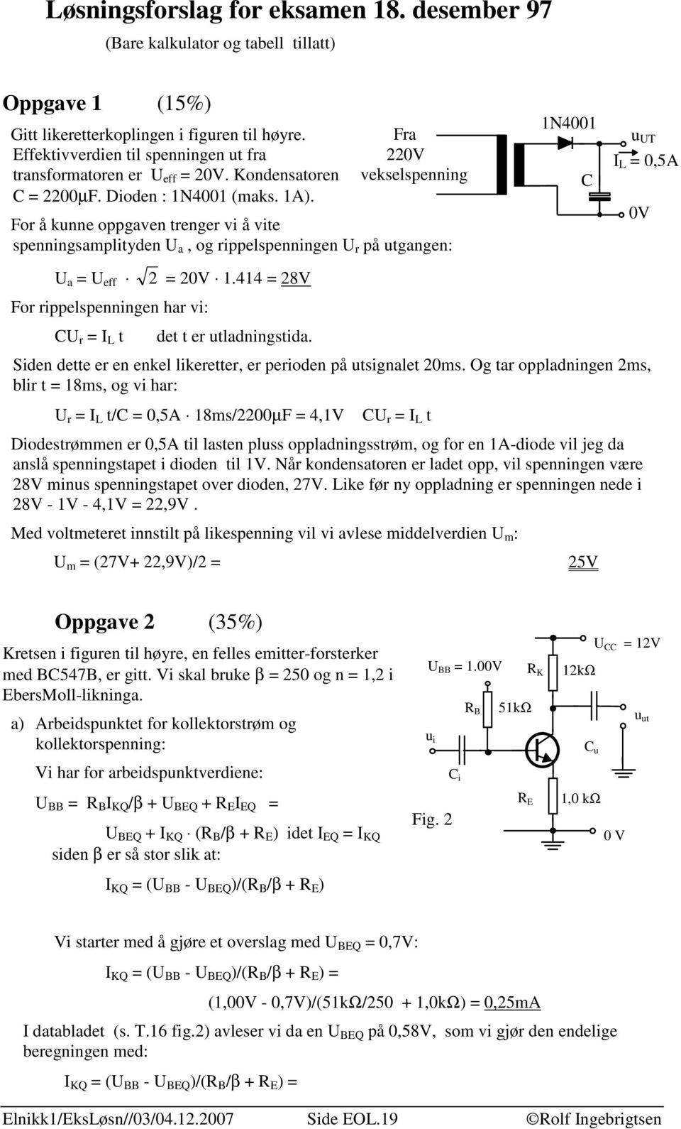 Fra 0V vekselspenning For å kunne oppgaven trenger vi å vite spenningsamplityden U a, og rippelspenningen U r på utgangen: N400 C I L = 0,5A 0V U a = U eff For rippelspenningen har vi: CU r = I L t =