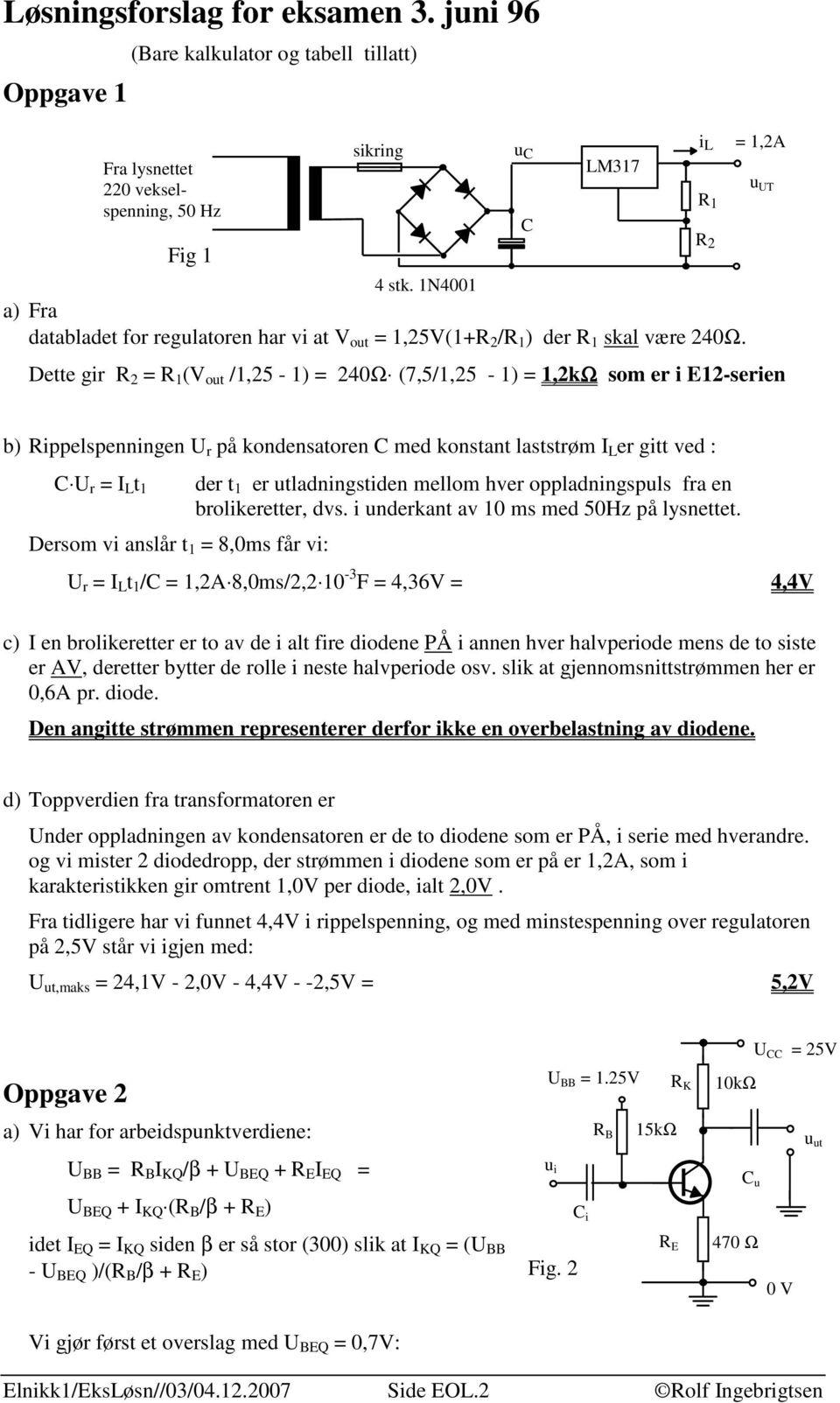 Dette gir R = R (V out /,5 - ) = 40Ω (7,5/,5 - ) =,kω som er i E-serien u C C LM37 i L =,A R R b) Rippelspenningen U r på kondensatoren C med konstant laststrøm I L er gitt ved : C U r = I L t Dersom