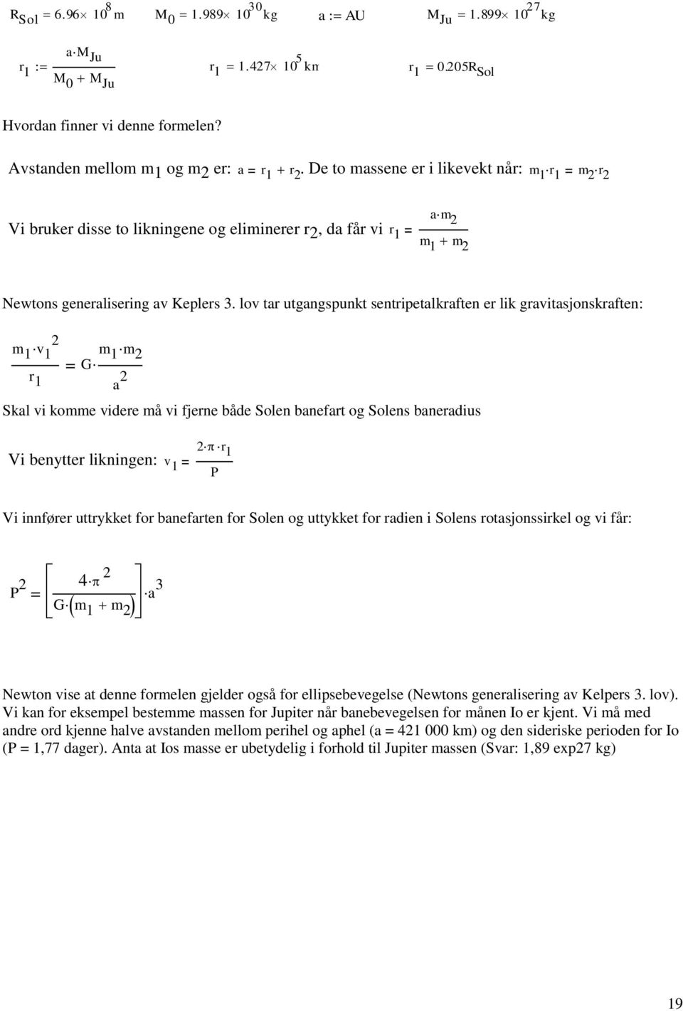 lov tar utgangspunkt sentripetalkraften er lik gravitasjonskraften: 2 m 1 v 1 r 1 m 1 m 2 G a 2 Skal vi komme videre må vi fjerne både Solen banefart og Solens baneradius Vi benytter likningen: v 1 2