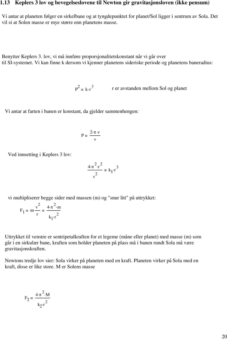 Vi kan finne k dersom vi kjenner planetens sideriske periode og planetens baneradius: P 2 kr 3 r er avstanden mellom Sol og planet Vi antar at farten i banen er konstant, da gjelder sammenhengen: P 2