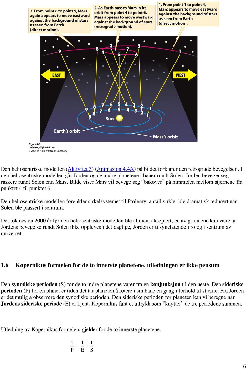 Den heliosentriske modellen forenkler sirkelsystemet til Ptolemy, antall sirkler ble dramatisk redusert når Solen ble plassert i sentrum.