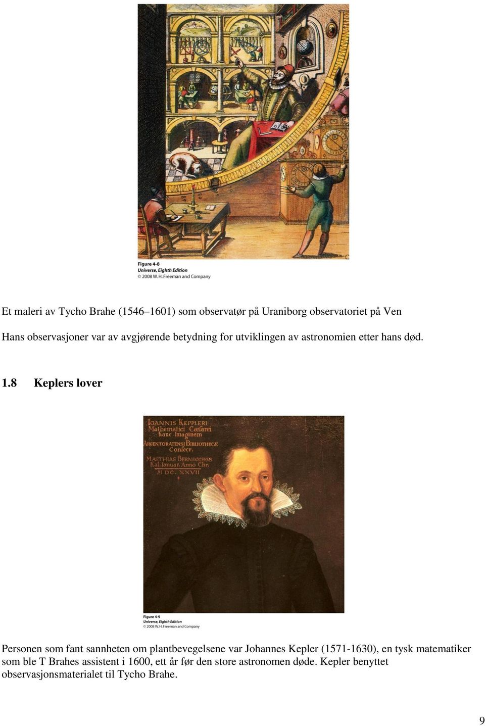 8 Keplers lover Personen som fant sannheten om plantbevegelsene var Johannes Kepler (1571-1630), en tysk