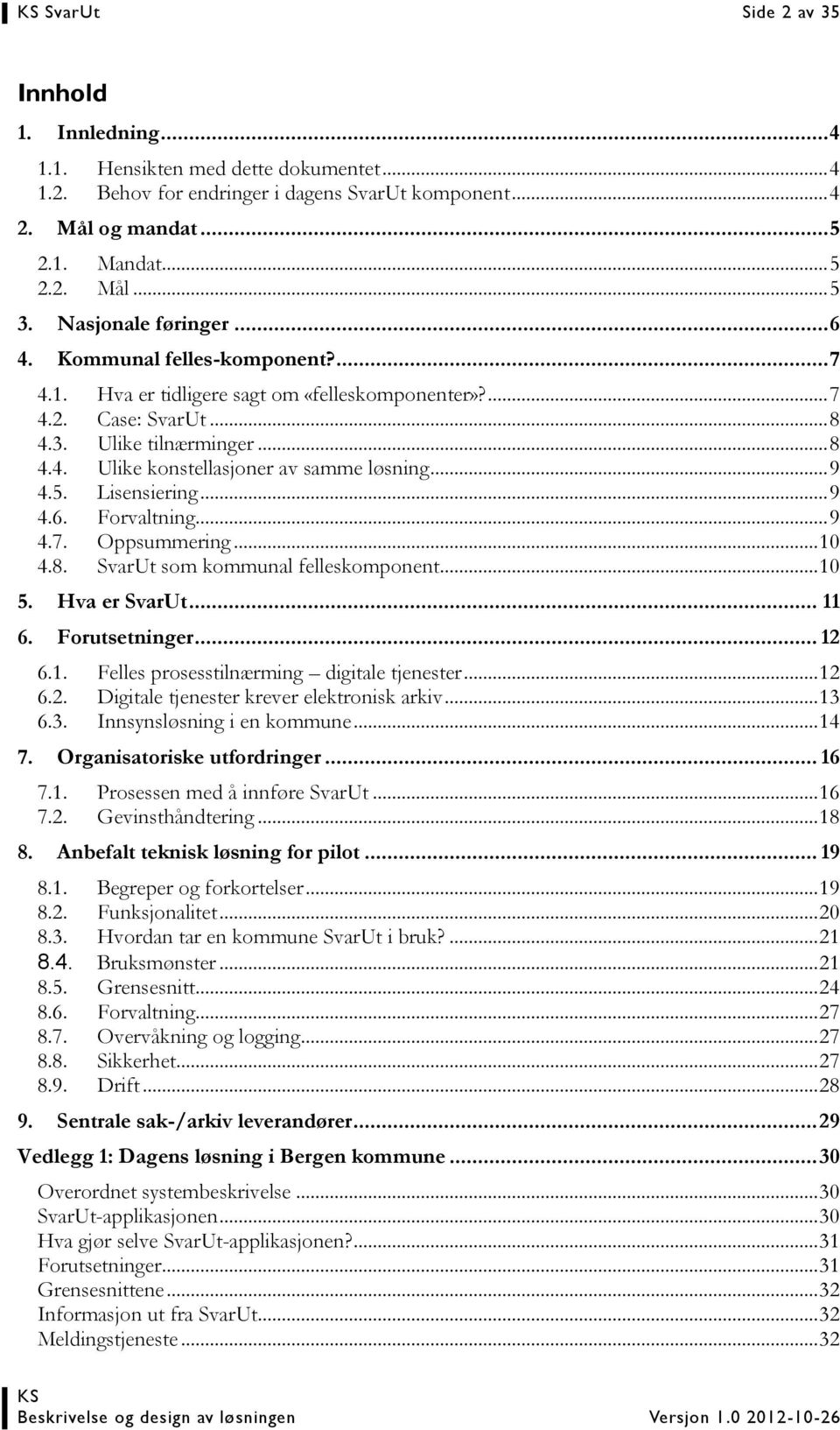 .. 9 4.5. Lisensiering... 9 4.6. Forvaltning... 9 4.7. Oppsummering... 10 4.8. SvarUt som kommunal felleskomponent... 10 5. Hva er SvarUt... 11 6. Forutsetninger... 12 6.1. Felles prosesstilnærming digitale tjenester.