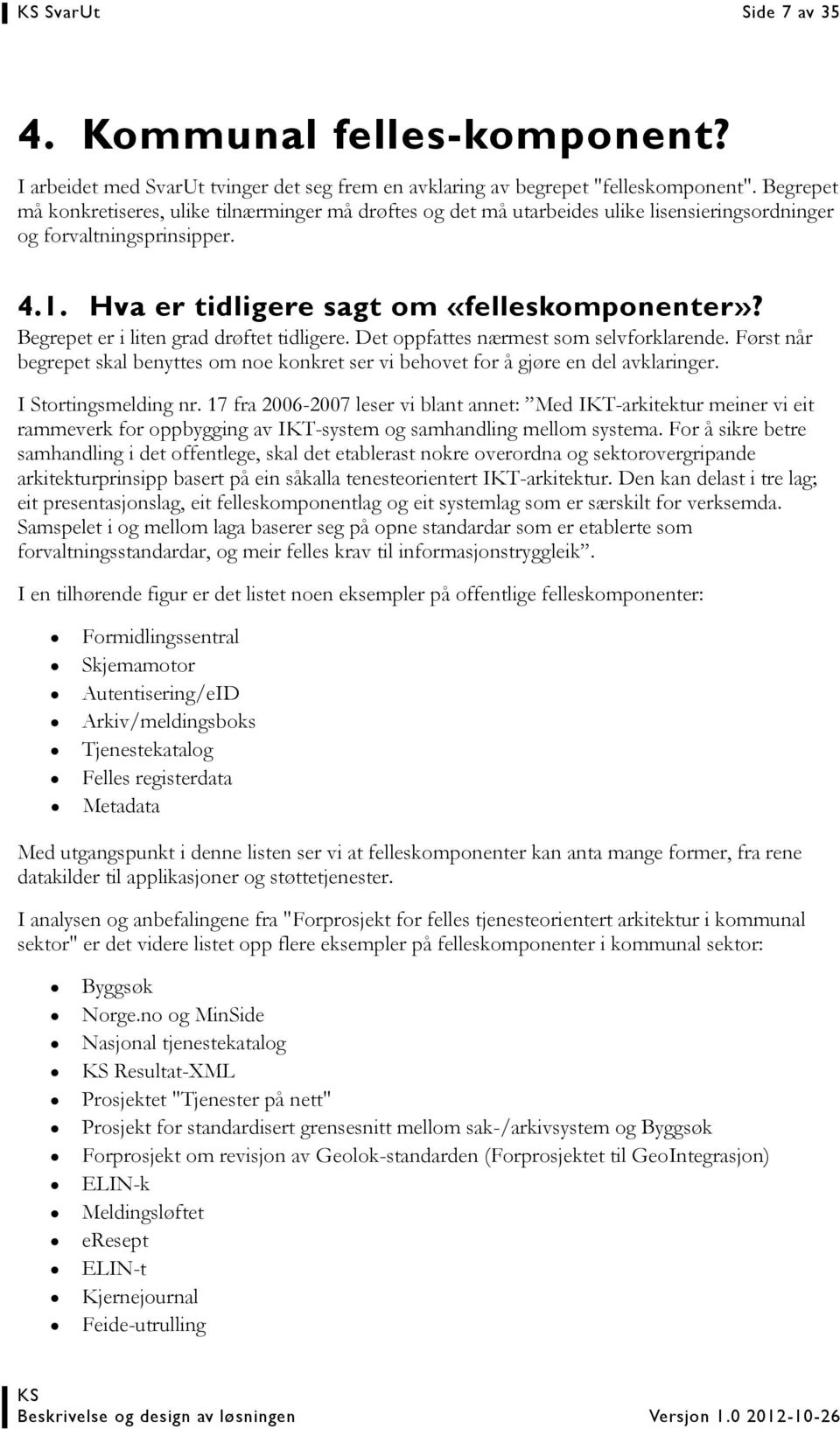 Begrepet er i liten grad drøftet tidligere. Det oppfattes nærmest som selvforklarende. Først når begrepet skal benyttes om noe konkret ser vi behovet for å gjøre en del avklaringer.