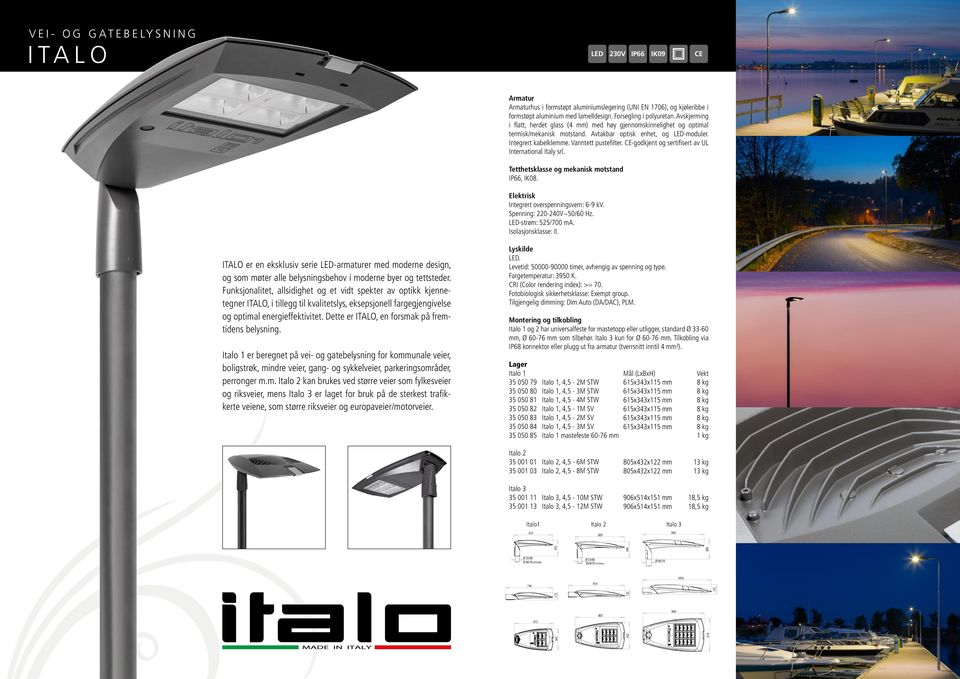 CE-godkjent og sertifisert av UL International Italy srl. Tetthetsklasse og mekanisk motstand IP66, IK08. Integrert overspenningsvern: 6-9 kv. Spenning: 220-240V~50/60 Hz. LED-strøm: 525/700 ma.