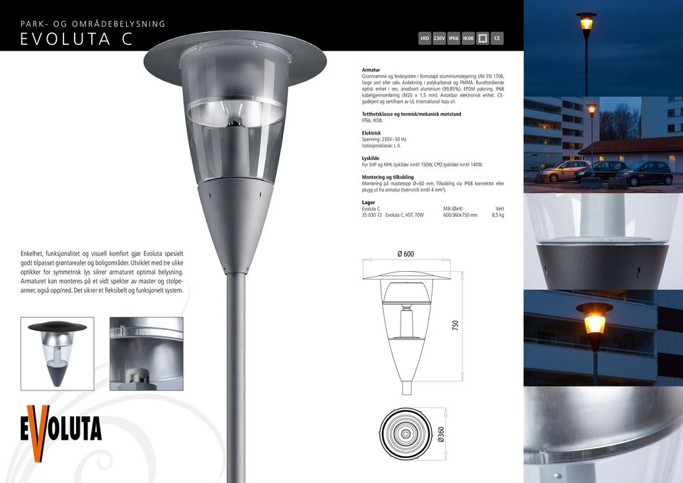 CEgodkjent og sertifisert av UL International Italy srl. Tetthetsklasse og termisk/mekanisk motstand IP66, IK08. Spenning: 230V~50 Hz. Isolasjonsklasse: I, II.