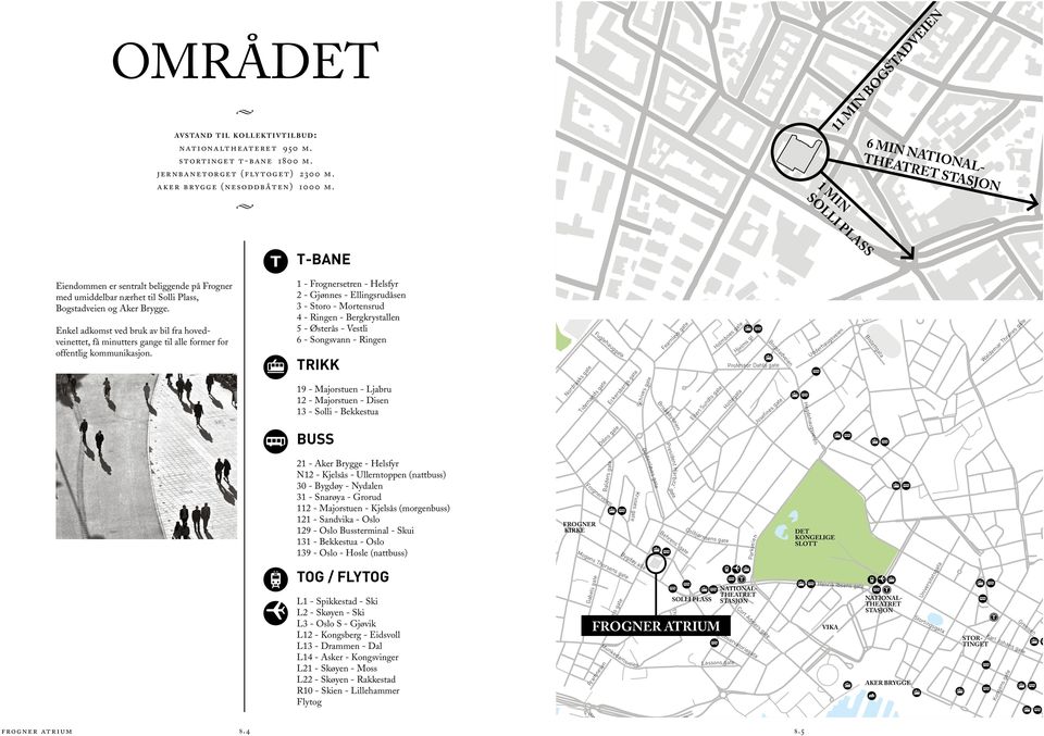 stortinget t-bane 1800 m. jernbanetorget (flytoget) 2300 m. aker brygge (nesoddbåten) 1000 m.