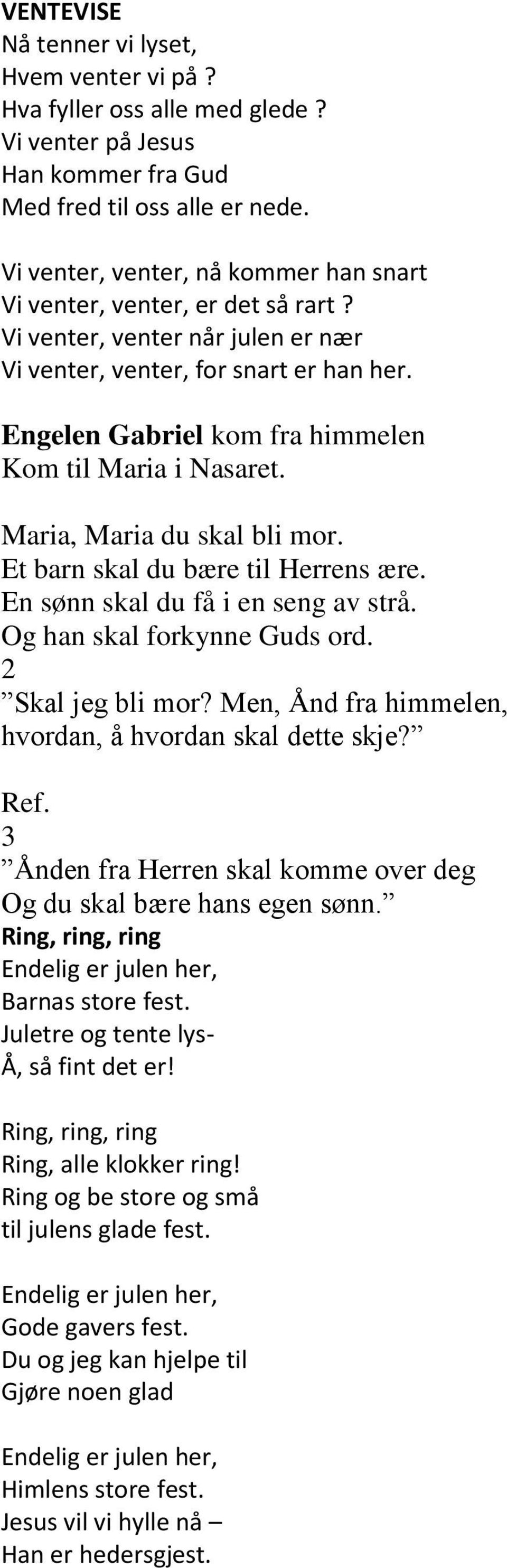 Engelen Gabriel kom fra himmelen Kom til Maria i Nasaret. Maria, Maria du skal bli mor. Et barn skal du bære til Herrens ære. En sønn skal du få i en seng av strå. Og han skal forkynne Guds ord.