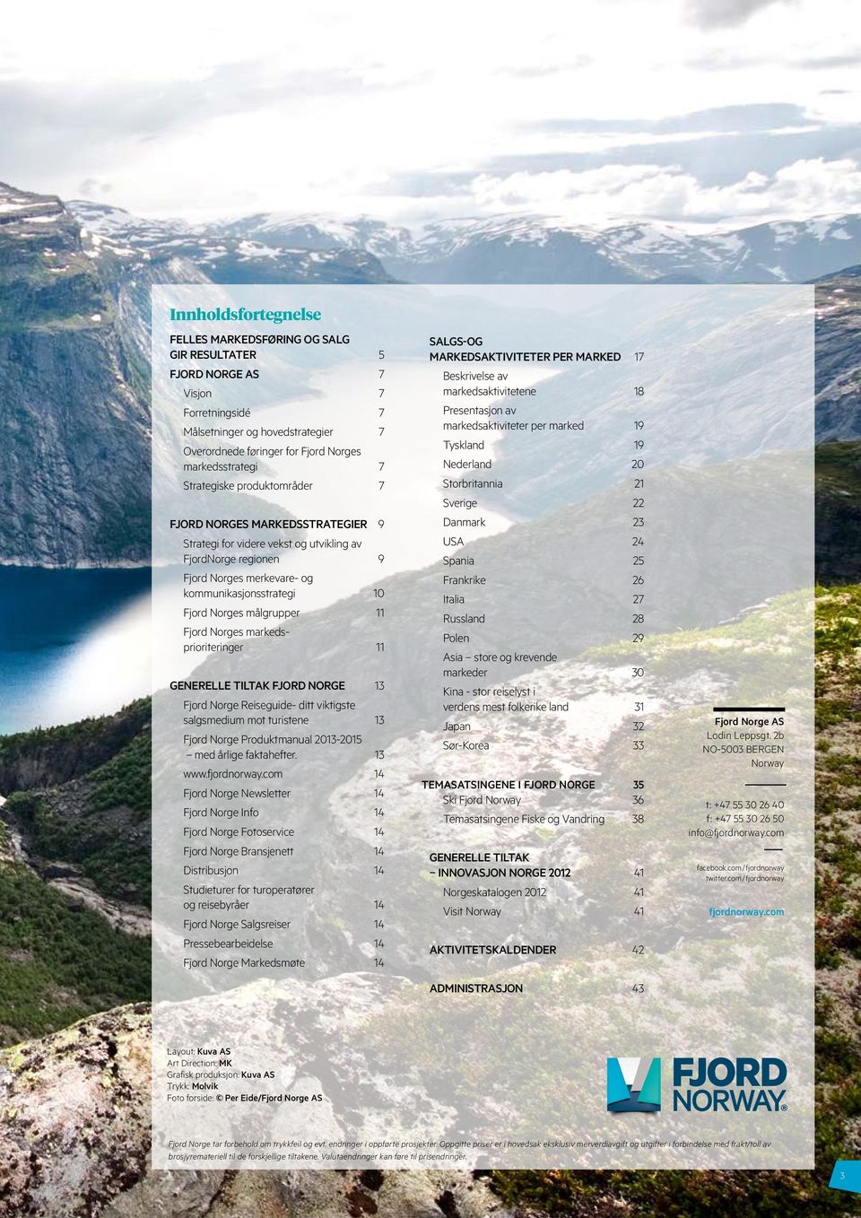 målgrupper 11 Fjord Norges markedsprioriteringer 11 Generelle tiltak Fjord Norge 13 Fjord Norge Reiseguide- ditt viktigste salgsmedium mot turistene 13 Fjord Norge Produktmanual 2013-2015 med årlige
