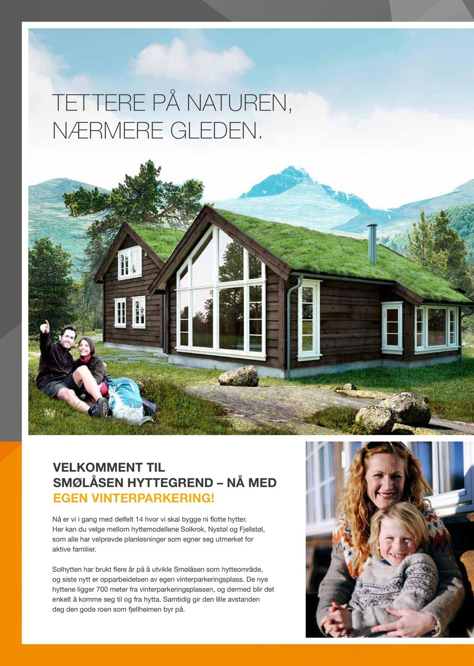 Her kan du velge mellom hyttemodellene Solkrok, Nystøl og Fjellstøl, som alle har velprøvde planløsninger som egner seg utmerket for aktive familier.