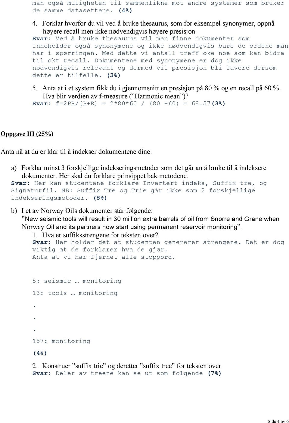 Svar: Ved å bruke thesaurus vil man finne dokumenter som inneholder også synonymene og ikke nødvendigvis bare de ordene man har i spørringen.