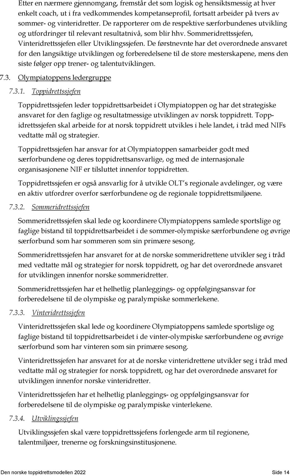 De førstnevnte har det overordnede ansvaret for den langsiktige utviklingen og forberedelsene til de store mesterskapene, mens den siste følger opp trener- og talentutviklingen. 7.3.