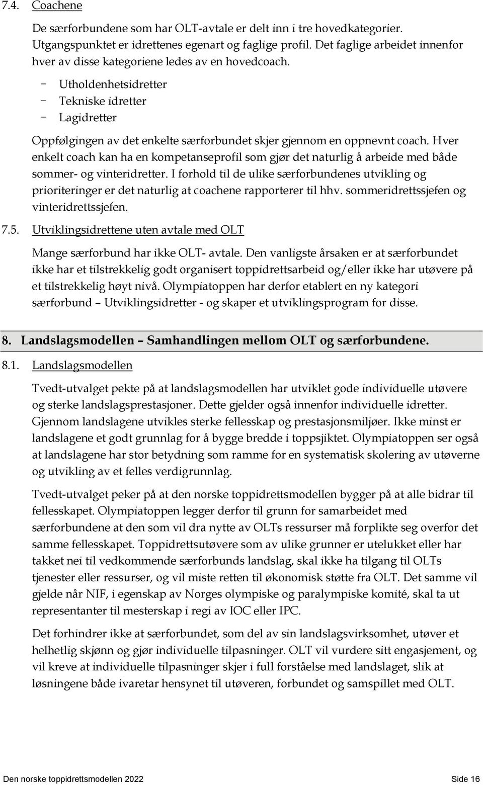 - Utholdenhetsidretter - Tekniske idretter - Lagidretter Oppfølgingen av det enkelte særforbundet skjer gjennom en oppnevnt coach.