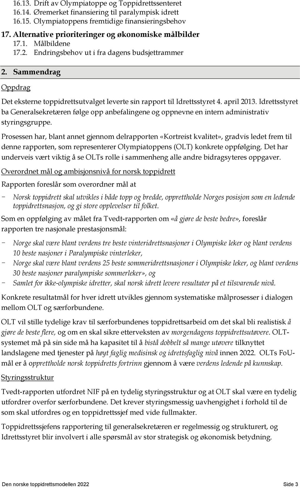 Sammendrag Oppdrag Det eksterne toppidrettsutvalget leverte sin rapport til Idrettsstyret 4. april 2013.