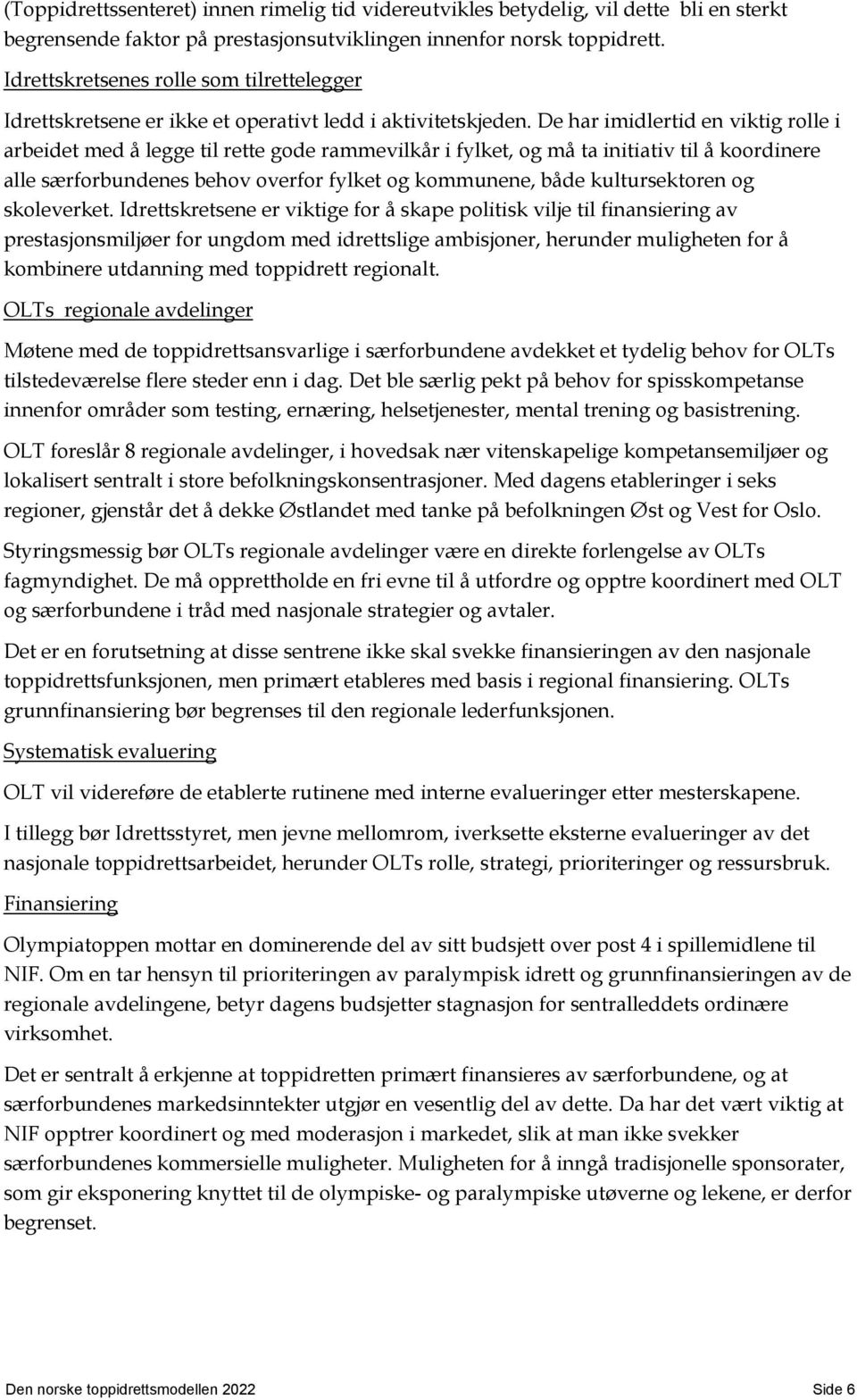 De har imidlertid en viktig rolle i arbeidet med å legge til rette gode rammevilkår i fylket, og må ta initiativ til å koordinere alle særforbundenes behov overfor fylket og kommunene, både