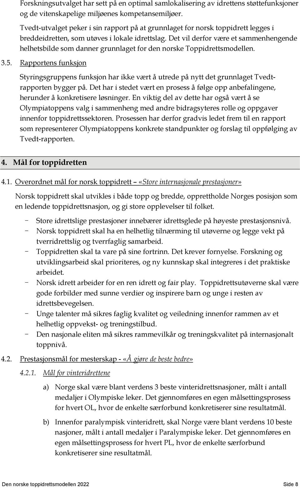 Det vil derfor være et sammenhengende helhetsbilde som danner grunnlaget for den norske Toppidrettsmodellen. 3.5.