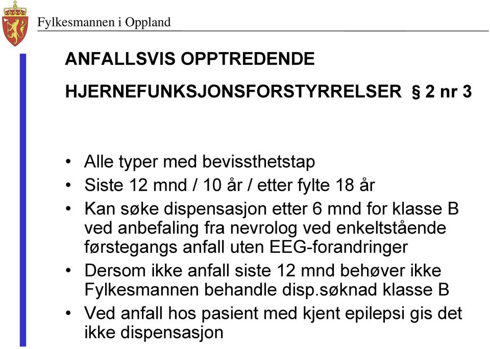 enkeltstående førstegangs anfall uten EEG-forandringer Dersom ikke anfall siste 12 mnd behøver ikke