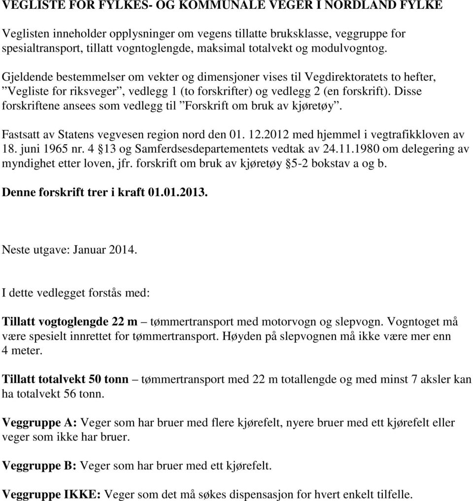 Disse forskriftene ansees som vedlegg til Forskrift om bruk av kjøretøy. Fastsatt av Statens vegvesen region nord den 01. 12.2012 med hjemmel i vegtrafikkloven av 18. juni 1965 nr.