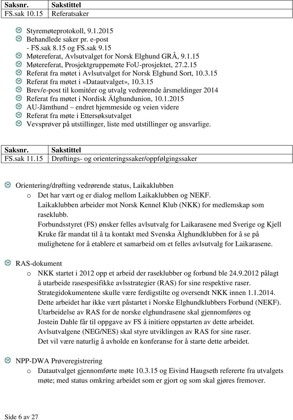 1.2015 AU-Jämthund endret hjemmeside og veien videre Referat fra møte i Ettersøksutvalget Vevsprøver på utstillinger, liste med utstillinger og ansvarlige. Saksnr. FS.sak 11.