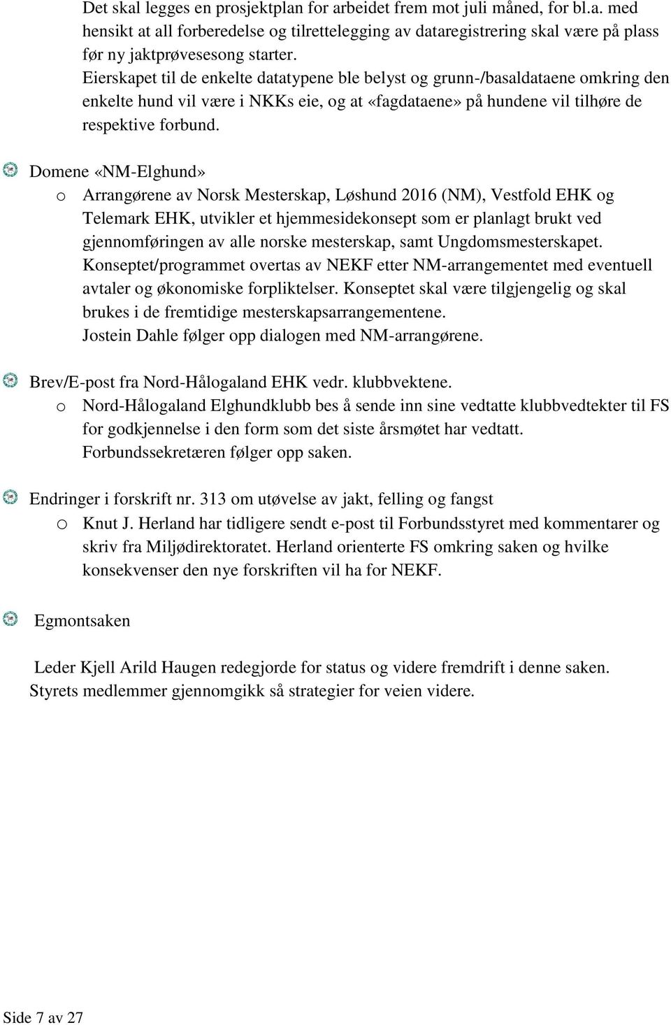 Domene «NM-Elghund» o Arrangørene av Norsk Mesterskap, Løshund 2016 (NM), Vestfold EHK og Telemark EHK, utvikler et hjemmesidekonsept som er planlagt brukt ved gjennomføringen av alle norske