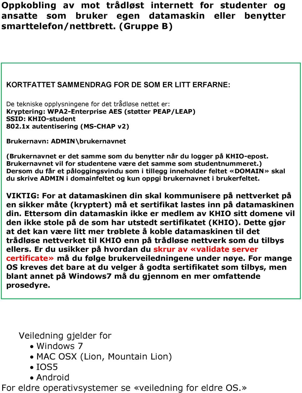 1x autentisering (MS-CHAP v2) Brukernavn: ADMIN\brukernavnet (Brukernavnet er det samme som du benytter når du logger på KHIO-epost. Brukernavnet vil for studentene være det samme som studentnummeret.