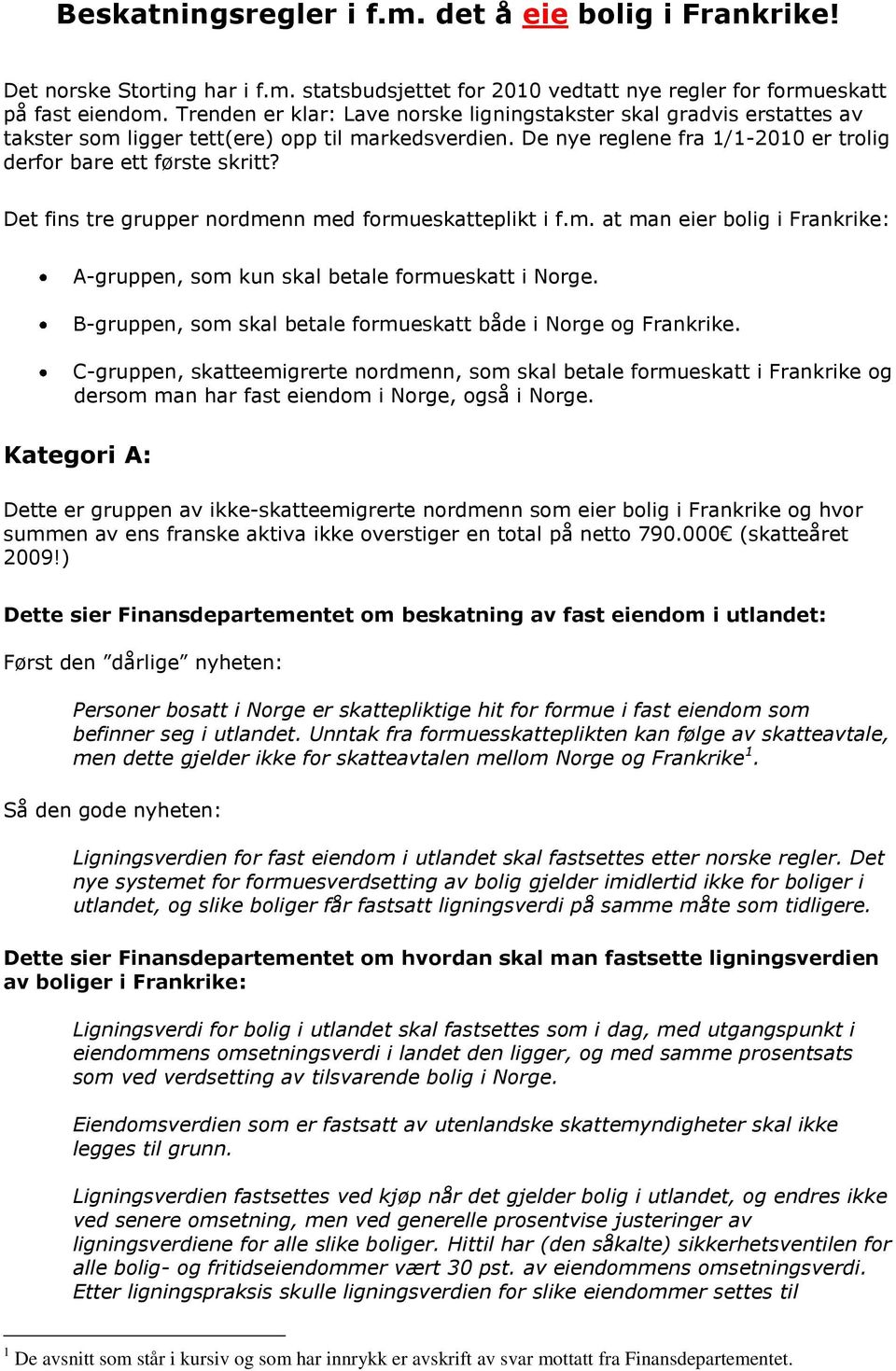 Det fins tre grupper nordmenn med formueskatteplikt i f.m. at man eier bolig i Frankrike: A-gruppen, som kun skal betale formueskatt i Norge.